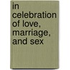 In Celebration Of Love, Marriage, And Sex door Gary L. Crawford