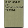 In The Land Of The Balloon-Shaped Monkeys by Sgt Rory Miller
