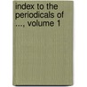 Index To The Periodicals Of ..., Volume 1 door Onbekend