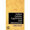 Indian Cattles Captivities And Adventures by John Frost
