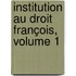 Institution Au Droit François, Volume 1