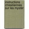Instructions Chrestiennes Sur Les Mystèr by Antoine De Singlin