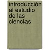 Introducción Al Estudio De Las Ciencias door Juan Agustn Garca