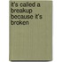 It's Called a Breakup Because It's Broken