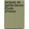 Jacques De Sainte-Beuve: Étude D'Histoir door L.E. De Sainte-Beuve