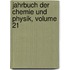 Jahrbuch Der Chemie Und Physik, Volume 21