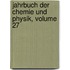 Jahrbuch Der Chemie Und Physik, Volume 27