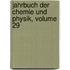 Jahrbuch Der Chemie Und Physik, Volume 29