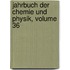 Jahrbuch Der Chemie Und Physik, Volume 36