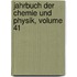 Jahrbuch Der Chemie Und Physik, Volume 41