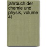 Jahrbuch Der Chemie Und Physik, Volume 41 by Johann Salomo Schweigger
