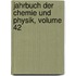 Jahrbuch Der Chemie Und Physik, Volume 42