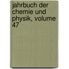Jahrbuch Der Chemie Und Physik, Volume 47 by Johann Salomo Christoph Schweigger