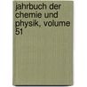 Jahrbuch Der Chemie Und Physik, Volume 51 by Johann Salomo Schweigger