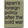 Japan's Foreign Policy After The Cold War door Onbekend