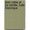 Jean Calas Et Sa Famille, Tude Historique by Athanase Josu Coquerel