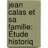 Jean Calas Et Sa Famille: Étude Historiq