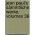 Jean Paul's Sämmtliche Werke, Volumes 36