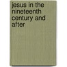 Jesus In The Nineteenth Century And After by Weinel Heinrich