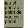 Jeu Et Pari Au Point De Vue Civil: Pénal by Georges-Marie-Ren Frrejouan D. Saint