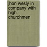 Jhon Wesly In Company With High Churchmen by Old Methodist