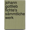 Johann Gottlieb Fichte's Sämmtliche Werk by Johann Gottlieb Fichte