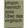 Johann Heinrich Voss Über Des Virgilisch by Johann Heinrich Voss