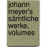 Johann Meyer's Sämtliche Werke, Volumes door Onbekend
