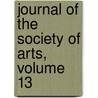 Journal of the Society of Arts, Volume 13 by Society Of Arts