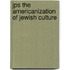 Jps The Americanization Of Jewish Culture