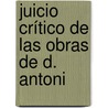 Juicio Crítico De Las Obras De D. Antoni door Guillermo Forteza y. Valentin