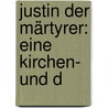 Justin Der Märtyrer: Eine Kirchen- Und D by Karl Gottlieb Semisch