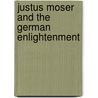 Justus Moser and the German Enlightenment by Jonathan B. Knudsen