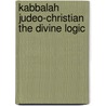 Kabbalah Judeo-Christian the Divine Logic door Cesar Leo Marcus