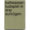 Kaltwasser: Lustspiel In Drei Aufzügen by Ludwig Fulda