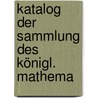 Katalog Der Sammlung Des Königl. Mathema door Adolf Drechsler
