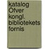 Katalog Öfver Kongl. Bibliotekets Fornis