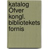 Katalog Öfver Kongl. Bibliotekets Fornis door Vilhelm Gï¿½Del