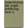 Katechismus Der Orgel: Erklärung Ihrer S door Ernst Friedrich Richter