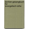 Kirchen-Gesangbuch Für Evangelisch-Luthe door Lutheran Church--Missouri Synod