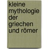 Kleine Mythologie Der Griechen Und Römer by Friedrich August Nosselt