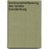 Kommunalverfassung des Landes Brandenburg by Karl-Ludwig Böttcher