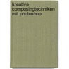 Kreative Composingtechniken mit Photoshop by Uli Staiger