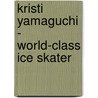 Kristi Yamaguchi - World-Class Ice Skater door Liza N. Burby