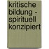 Kritische Bildung - spirituell konzipiert