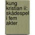 Kung Kristian Ii: Skådespel I Fem Akter