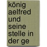 König Aelfred Und Seine Stelle In Der Ge door Reinhold Pauli