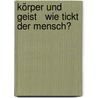 Körper und Geist   Wie tickt der Mensch? door Elke Beiderwellen