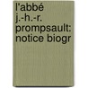 L'Abbé J.-H.-R. Prompsault: Notice Biogr by Victor Advielle