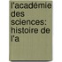 L'Académie Des Sciences: Histoire De L'a